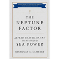 The Neptune Factor: Alfred Thayer Mahan and the Concept of Sea Power - Paperback