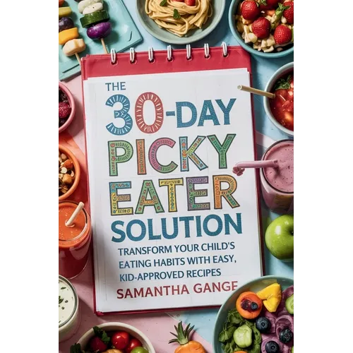 The 30-Day Picky Eater Solution: Transform Your Child's Eating Habits with Easy, Kid-Approved Recipes - Paperback
