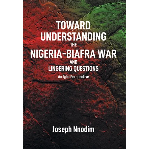 Toward Understanding The Nigeria-Biafra War and Lingering Questions - Hardcover