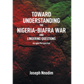Toward Understanding The Nigeria-Biafra War and Lingering Questions - Hardcover
