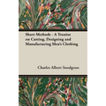 Short Methods - A Treatise on Cutting, Designing and Manufacturing Men's Clothing - Paperback