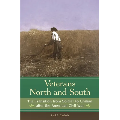 Veterans North and South: The Transition from Soldier to Civilian After the American Civil War - Hardcover