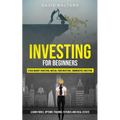 Investing for Beginners: Stock Market Investing, Mutual Fund Investing, Commodities Investing (Learn Forex, Options Trading, Futures and Real Estate) - Paperback