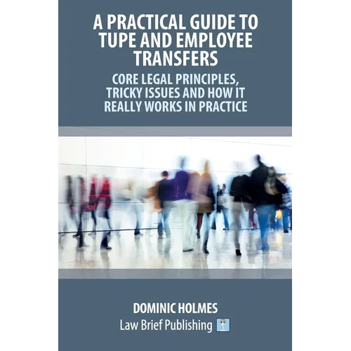 A Practical Guide to TUPE and Employee Transfers - Core Legal Principles, Tricky Issues and How It Really Works in Practice - Paperback