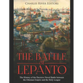 The Battle of Lepanto: The History of the Decisive Naval Battle between the Ottoman Empire and the Holy League - Paperback
