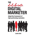 The Deliberate Digital Marketer: Adopt the Framework of High-Performing Marketers - Paperback