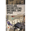 Bicycling, Motorcycling, Rhetoric, and Space - Hardcover