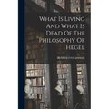 What Is Living And What Is Dead Of The Philosophy Of Hegel - Paperback