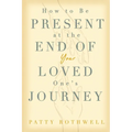 How to be Present at the End of Your Loved One's Journey - Paperback