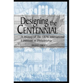 Designing the Centennial: A History of the 1876 International Exhibition in Philadelphia - Paperback