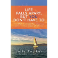 Life Falls Apart, But You Don't Have To: Mindful Methods for Staying Calm in the Midst of Chaos - Paperback