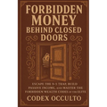 Forbidden Money Behind Closed Doors: Escape the 9-5 Trap, Build Passive Income, and Master the Forbidden Wealth Codes of the Elite - Paperback