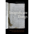 Insignificant Things: Amulets and the Art of Survival in the Early Black Atlantic - Hardcover