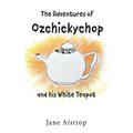 The Adventures of Ozchickychop and his White Teapot - Paperback