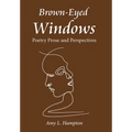 Brown-Eyed Windows: Poetry Prose and Perspectives - Hardcover