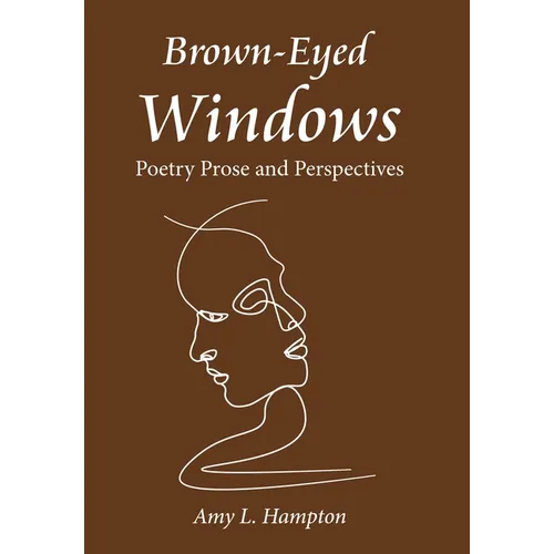 Brown-Eyed Windows: Poetry Prose and Perspectives - Hardcover