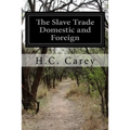 The Slave Trade Domestic and Foreign: Why It Exists and How It May Be Extinguished - Paperback