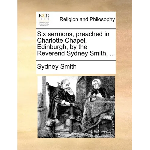 Six Sermons, Preached in Charlotte Chapel, Edinburgh, by the Reverend Sydney Smith, ... - Paperback