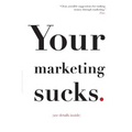 Your Marketing Sucks: (see details inside) - Paperback