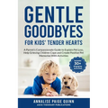 Gentle Goodbyes For Kids' Tender Hearts: : A Parent's Compassionate Guide to Explain Pet Loss, Help Grieving Children Cope and Create Pet Memories wit - Paperback