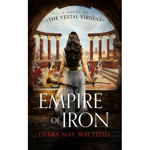 Empire of Iron: A Novel of the Vestal Virgins - Paperback