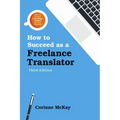 How to Succeed as a Freelance Translator, Third Edition - Paperback