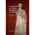The Salvation of the Flesh in Tertullian of Carthage: Dressing for the Resurrection - Paperback