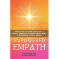 Empowered Empath: Navigating the Seven Stages of An Empath Awakening & Understanding What it Truly Means to Be An Empath - Paperback