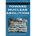 Toward Nuclear Abolition: A History of the World Nuclear Disarmament Movement, 1971-Present - Paperback