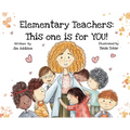 Elementary Teachers: This One is for YOU!: (Hardcover) - Hardcover