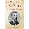 God, Guts, and Gallantry: The Faith, Courage, and Accomplishments of Major James Lide Coker - Paperback