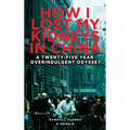 How I Lost My Kidneys in China: A Twenty-five Year Overindulgent Odyssey - Hardcover