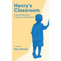 Henry's Classroom: A Special Education in American Motherhood: A Memoir - Hardcover