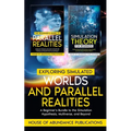 Exploring Simulated Worlds & Parallel Realities: A Two-Book Beginner's Guide to the Simulation Hypothesis, Multiverse, and Beyond - Paperback