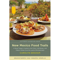 New Mexico Food Trails: A Road Tripper's Guide to Hot Chile, Cold Brews, and Classic Dishes from the Land of Enchantment - Paperback