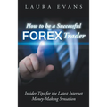 How to be a Successful Forex Trader: Insider Tips for the Latest Internet Money-Making Sensation - Paperback