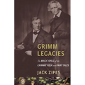 Grimm Legacies: The Magic Spell of the Grimms' Folk and Fairy Tales - Paperback