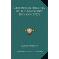Ceremonial Bundles Of The Blackfoot Indians (1912) - Hardcover
