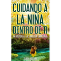 Cuidando la niña dentro de Tí: Mi historia a la sanación emocional - Paperback