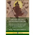 The Witch-cult in Western Europe: A History of Scottish, French and British Witchcraft, with A Guide and Notes on the Spells and Familiars of Witches - Paperback