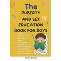 The Puberty and Sex Education Book for Boys 8-12 Year Olds: Answers to questions about the stages of puberty, Relationships, Emotions, Sex, Pregnancy - Paperback