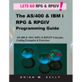 The AS/400 & IBM i RPG & RPGIV Programming Guide: AS/400 and IBM i RPG & RPG IV Concepts, Coding Examples & Exercises - Paperback