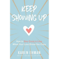 The Keep Showing Up: How to Stay Crazy in Love When Your Love Drives You Crazy - Paperback