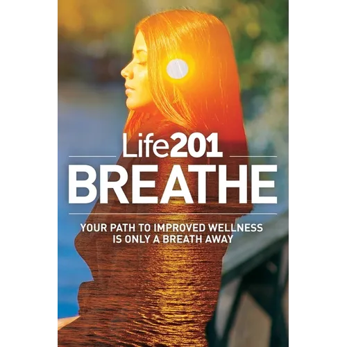 Life201 BREATHE: Your Path to Improved Wellness Is Only a Breath Away - Paperback
