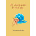 The Chimpanzee to the Sea: A Collection of Children's Poems by 6 year old me - Paperback