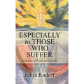 Especially to Those Who Suffer: A Memoir of Truths and Miracles - Hardcover