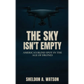 The Sky Isn't Empty: America's Blind Spot in the Age of Drones - Hardcover