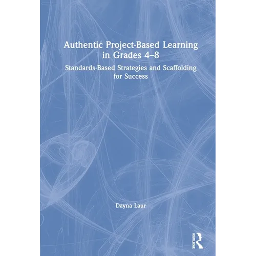 Authentic Project-Based Learning in Grades 4-8: Standards-Based Strategies and Scaffolding for Success - Paperback