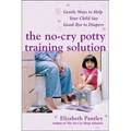 The No-Cry Potty Training Solution: Gentle Ways to Help Your Child Say Good-Bye to Diapers: Gentle Ways to Help Your Child Say Good-Bye to Diapers - Paperback