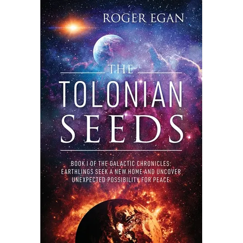 The Tolonian Seeds: Book I of the Galactic Chronicles: Earthlings Seek a New Home and Uncover Unexpected Possibility for Peace - Paperback